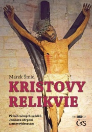 Kristovy relikvie (aneb (aneb Příběh němých svědků Ježíšova utrpení a zmrtvýchvstání)